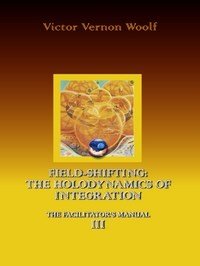 Baixar Field Shifting: The Holodynamics of Integration the Facilitator's Manual III pdf, epub, eBook