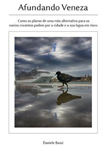 Baixar Afundando Veneza: Como os planos de uma rota alternativa para os navios cruzeiros podem por a cidade e a sua lagoa em risco. pdf, epub, eBook