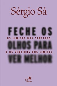 Baixar Feche os olhos para ver melhor: Os limites dos sentidos e os sentidos os limites pdf, epub, eBook