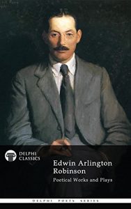 Baixar Delphi Poetical Works and Plays of Edwin Arlington Robinson (Illustrated) (Delphi Poets Series Book 46) (English Edition) pdf, epub, eBook