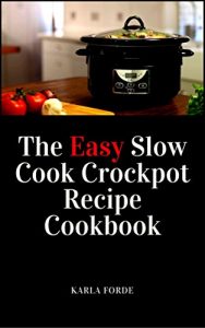 Baixar The Easy Slow Cook Crockpot Recipe Cookbook: Fast Healthy Cookbook Recipes to Create Easy Meals (English Edition) pdf, epub, eBook