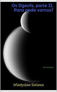 Baixar Os Dgeofs, parte II, para onde vamos?: Ser Humano pdf, epub, eBook