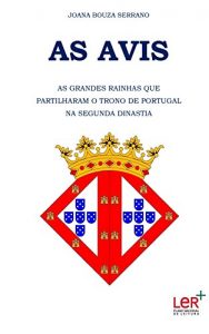 Baixar AS AVIS: AS GRANDES RAINHAS QUE PARTILHARAM O TRONO DE PORTUGAL NA SEGUNDA DINASTIA pdf, epub, eBook