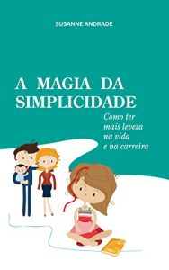 Baixar A MAGIA DA SIMPLICIDADE: Como ter mais leveza na vida e na carreira pdf, epub, eBook