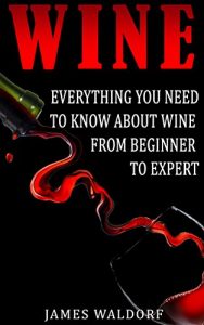 Baixar Wine: Everything You Need to Know About Wine From Beginner to Expert (Wine Tasting, Wine Pairing, Wine Lifestyle) (English Edition) pdf, epub, eBook