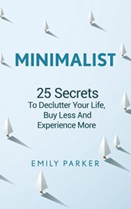 Baixar Minimalist: 25 Secrets To Declutter Your Life, Buy Less And Experience More (English Edition) pdf, epub, eBook