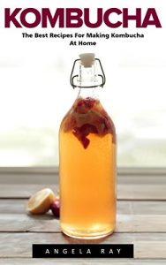 Baixar Kombucha: The Best Recipes For Making Kombucha At Home! (Kombucha Recipes, How to Make Kombucha, Fermented Drinks) (English Edition) pdf, epub, eBook