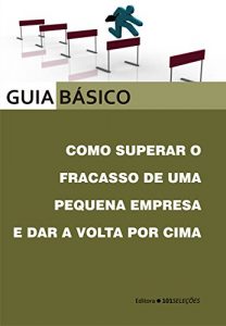 Baixar Como superar o fracasso de uma pequena empresa e dar a volta por cima pdf, epub, eBook