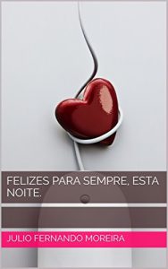 Baixar Felizes para sempre, esta noite. (textos teatrais de Julio Fernando Moreira Livro 8) pdf, epub, eBook