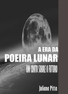 Baixar A Era da Poeira Lunar: Um Conto Sobre O Futuro pdf, epub, eBook