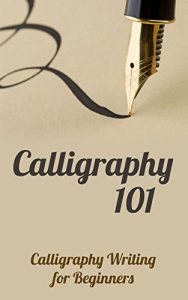 Baixar Calligraphy 101: Calligraphy Writing for Beginners (English Edition) pdf, epub, eBook