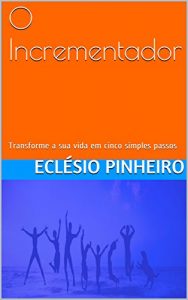 Baixar O Incrementador: Transforme a sua vida em cinco simples passos pdf, epub, eBook