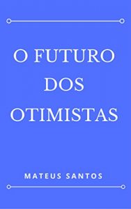 Baixar O Futuro Dos Otimistas pdf, epub, eBook