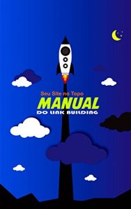 Baixar Seu Site no Topo Manual do Link Building: Guia Definitivo Passo a Passo de como conquistar links poderosos de sites de autoridade para alavancar seus rankings nos mecanismos de busca! pdf, epub, eBook