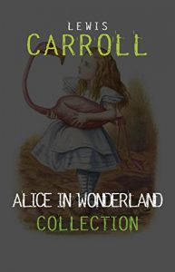 Baixar Alice in Wonderland Collection – All Four Books: Alice in Wonderland, Alice Through the Looking Glass, Hunting of the Snark and Alice Underground pdf, epub, eBook