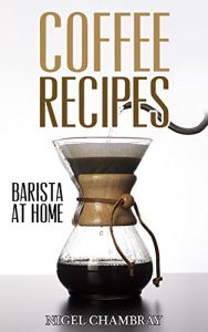 Baixar Coffee Recipes: Barista at Home – A Pour Over Coffee Bean Lover Guide from Espresso Roast to Iced Coffee Cup Drinks (English Edition) pdf, epub, eBook
