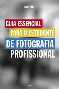 Baixar Guia essencial para o estudante de fotografia profissional pdf, epub, eBook
