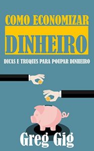 Baixar Como Economizar Dinheiro: Dicas e Truques para Poupar Dinheiro pdf, epub, eBook