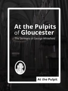Baixar At the Pulpits of Gloucester: The Sermons of George Whitefield (English Edition) pdf, epub, eBook