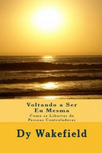 Baixar Voltando a Ser Eu Mesma – Como se Libertar de Pessoas Controladoras pdf, epub, eBook