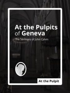 Baixar At the Pulpits of Geneva: The Sermons of John Calvin (English Edition) pdf, epub, eBook