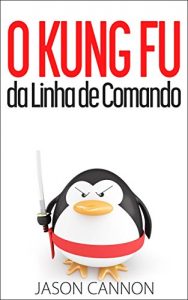 Baixar O Kung Fu da Linha de Comando pdf, epub, eBook