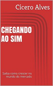 Baixar CHEGANDO AO SIM: Saiba como crescer no mundo do mercado pdf, epub, eBook