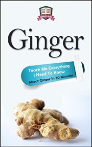Baixar Ginger: Teach Me Everything I Need To Know About Ginger In 30 Minutes (Ginger – Herbs – Herbal Remedies – Healing – Holistic Medicine) (English Edition) pdf, epub, eBook