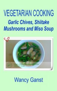 Baixar Vegetarian Cooking: Garlic Chives, Shiitake Mushrooms and Miso Soup (Vegetarian Cooking – Soups Book 31) (English Edition) pdf, epub, eBook