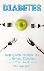 Baixar Diabetes: Step by Step Diabetes Diet to Reverse Diabetes, Lower Your Blood Sugar and Live Well (Diabetes, Diabetes Diet, Diabetic Cookbook, Reverse Diabetes) (English Edition) pdf, epub, eBook