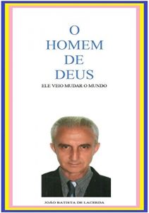Baixar O homem de deus: Ele veio mudar o mundo pdf, epub, eBook