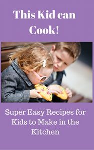 Baixar This Kid Can Cook! Easy and Simple Recipes for Kids to Make (English Edition) pdf, epub, eBook