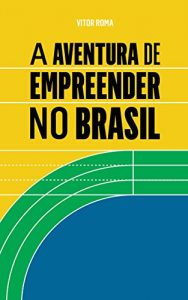 Baixar A aventura de empreender no Brasil (01 Livro 101) pdf, epub, eBook
