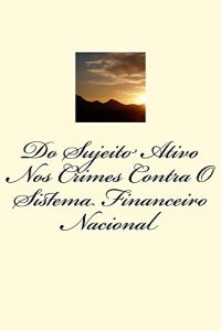 Baixar Do Sujeito Ativo Nos Crimes Contra O Sistema Financeiro Nacional pdf, epub, eBook