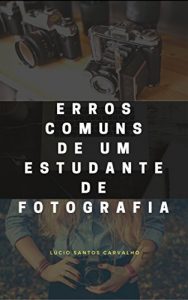 Baixar Erros Comuns de um Estudante de Fotografia: Evitando erros comuns pdf, epub, eBook