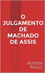 Baixar O JULGAMENTO DE MACHADO DE ASSIS pdf, epub, eBook