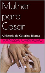 Baixar Mulher para Casar: A historia de Caterine Bianca pdf, epub, eBook