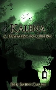 Baixar Kalena: A fortaleza do centro (Saga Kalena Livro 1) pdf, epub, eBook