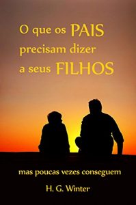 Baixar O que os pais precisam dizer a seus filhos: mas poucas vezes conseguem pdf, epub, eBook