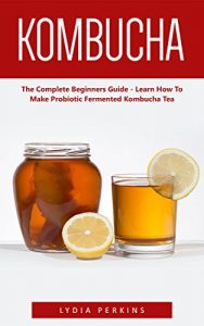 Baixar Kombucha: The Complete Beginners Guide – Learn How To Make Probiotic Fermented Kombucha Tea (Kombucha Recipes, How to Make Kombucha, Fermented Drinks) (English Edition) pdf, epub, eBook