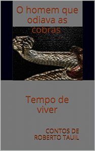 Baixar Contos de Roberto Tauil: O homem que odiava as cobras e Tempo de viver pdf, epub, eBook