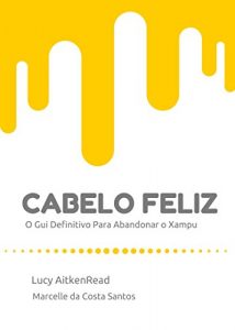 Baixar Cabelo Feliz: o guia definitivo para abandonar o xampu pdf, epub, eBook