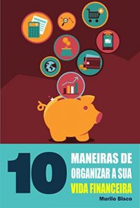 Baixar 10 Maneiras de organizar a sua vida financeira pdf, epub, eBook
