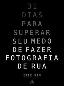 Baixar 31 Dias para superar seu medo de fazer fotografia de rua pdf, epub, eBook
