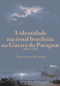 Baixar A identidade nacional brasileira na Guerra do Paraguai (1864-1870) pdf, epub, eBook