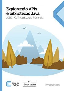 Baixar Explorando APIs e bibliotecas Java: JDBC, IO, Threads, JavaFX e mais pdf, epub, eBook