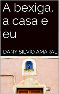 Baixar A bexiga, a casa e eu pdf, epub, eBook