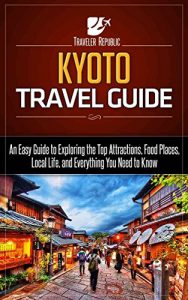 Baixar Kyoto Travel Guide: An Easy Guide to Exploring the Top Attractions, Food Places, Local Life, and Everything You Need to Know (Traveler Republic) (English Edition) pdf, epub, eBook