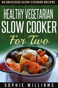 Baixar Healthy Vegetarian Slow Cooker For Two: 34 Delicious Slow Cooker Recipes (English Edition) pdf, epub, eBook