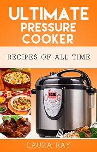Baixar Ultimate Pressure Cooker Recipes of All Time: (Electric Pressure Cooker ,Fast and Slow, Meals, Slow Cooking, Chicken, Crock Pot, Instant Pot, Vegan, Paleo, … Cooker Series Book 1) (English Edition) pdf, epub, eBook